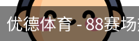 优德体育 - 88赛场热度与体育资讯同步追踪